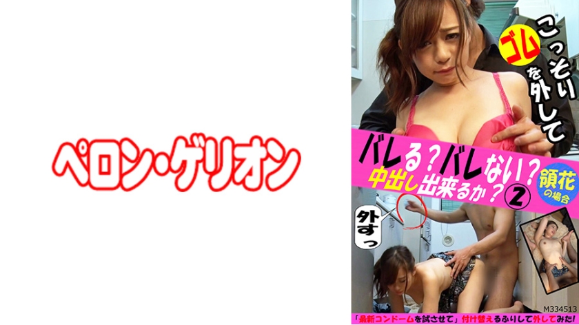 バレる？バレない？こっそりゴムを外して中出し出来るか？ 2 領花