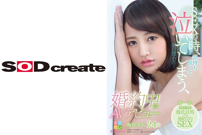 SEXの時、気持ち良くて泣いてしまう、君に惚れた･･･ 飯倉芽衣 24歳 婚約中にAVデビュー 第一章 結婚2ヵ月前 彼氏以外とする初めてのSEX