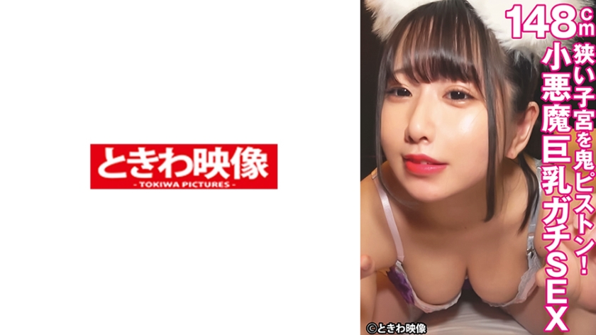 狭い子宮を鬼ピストン！148cmの小悪魔巨乳ガチSEX